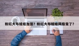 粉红大布娃娃加盟？粉红大布娃娃风格变了？