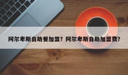 阿尔卑斯自助餐加盟？阿尔卑斯自助加盟费？