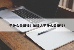 干什么最赚钱？年轻人干什么最赚钱？