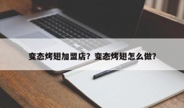 变态烤翅加盟店？变态烤翅怎么做？