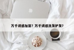 万千诱惑加盟？万千诱惑洗发护发？