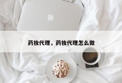 药妆代理，药妆代理怎么做