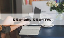 股票软件加盟？股票软件平台？