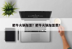 肥牛火锅加盟？肥牛火锅加盟费？