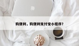 购便利，购便利支付宝小程序？