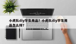 小虎队diy学生用品？小虎队diy学生用品怎么样？