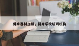 健身器材加盟，健身学校培训机构