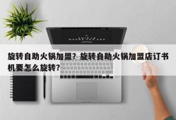 旋转自助火锅加盟？旋转自助火锅加盟店订书机要怎么旋转？