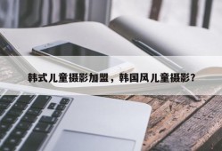 韩式儿童摄影加盟，韩国风儿童摄影？