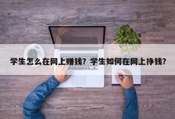 学生怎么在网上赚钱？学生如何在网上挣钱？