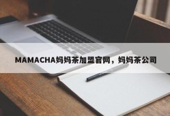 MAMACHA妈妈茶加盟官网，妈妈茶公司