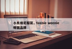 小熊维尼服装，teenie weenie哪国品牌