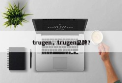 trugen，trugen品牌？