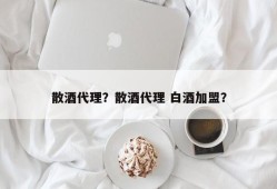 散酒代理？散酒代理 白酒加盟？