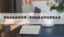 寻找创业合作伙伴，寻找创业合作伙伴怎么说？