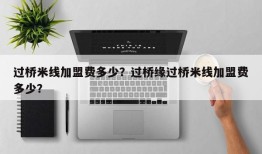 过桥米线加盟费多少？过桥缘过桥米线加盟费多少？