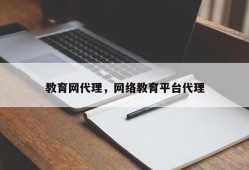 教育网代理，网络教育平台代理