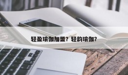 轻盈瑜伽加盟？轻韵瑜伽？