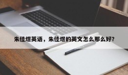 朱佳煜英语，朱佳煜的英文怎么那么好？