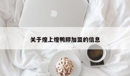 关于煌上煌鸭脖加盟的信息