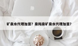 矿泉水代理加盟？泉阳泉矿泉水代理加盟？